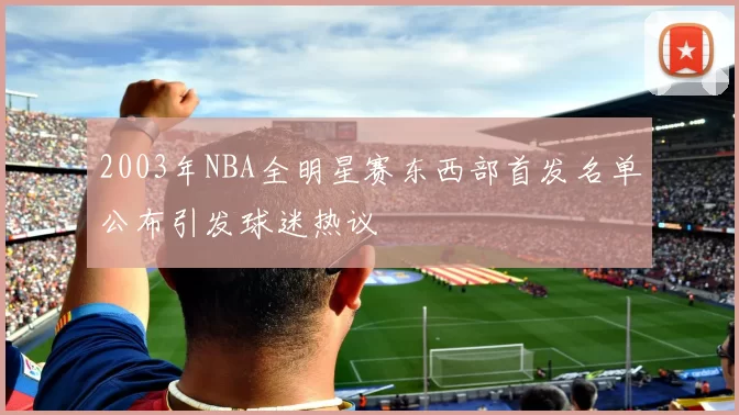 2003年NBA全明星赛东西部首发名单公布引发球迷热议