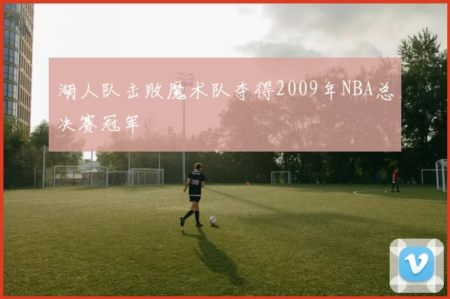 湖人队击败魔术队夺得2009年NBA总决赛冠军