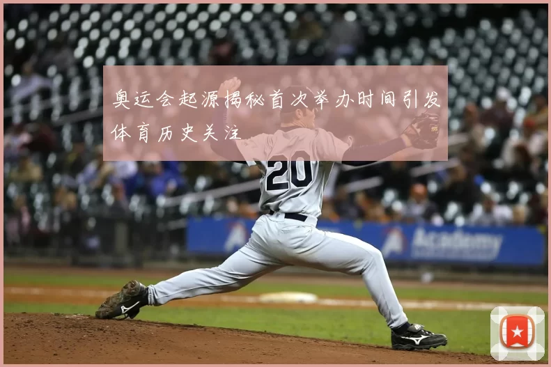 奥运会起源揭秘首次举办时间引发体育历史关注