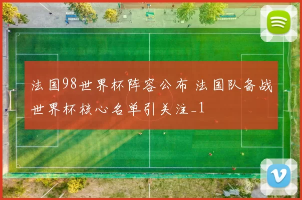 法国98世界杯阵容公布 法国队备战世界杯核心名单引关注_1