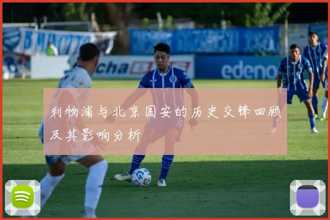 利物浦与北京国安的历史交锋回顾及其影响分析
