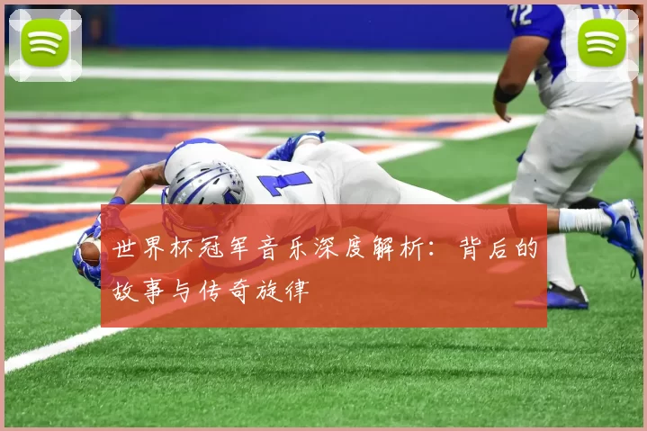 世界杯冠军音乐深度解析：背后的故事与传奇旋律