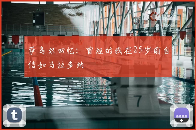 萨乌尔回忆:曾经的我在25岁前自信如马拉多纳