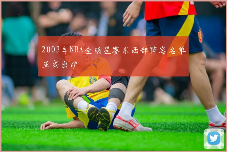 2003年NBA全明星赛东西部阵容名单正式出炉
