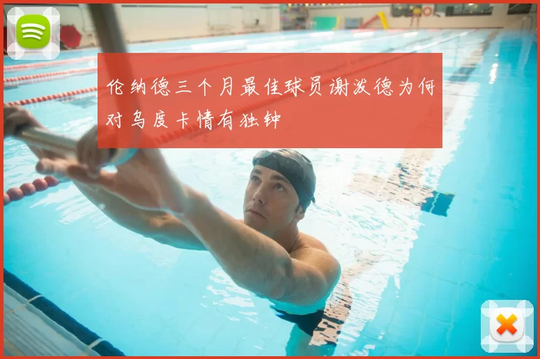伦纳德三个月最佳球员谢泼德为何对乌度卡情有独钟
