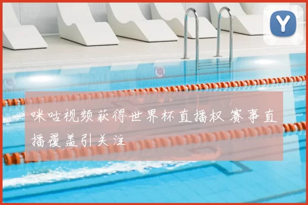 咪咕视频获得世界杯直播权 赛事直播覆盖引关注