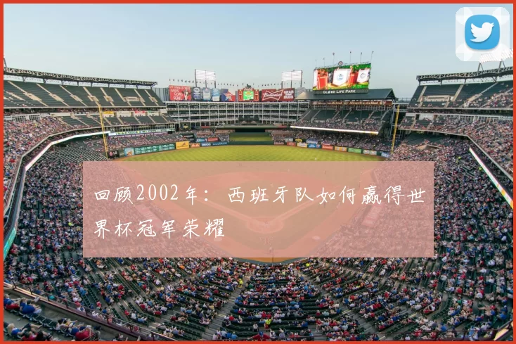 回顾2002年:西班牙队如何赢得世界杯冠军荣耀