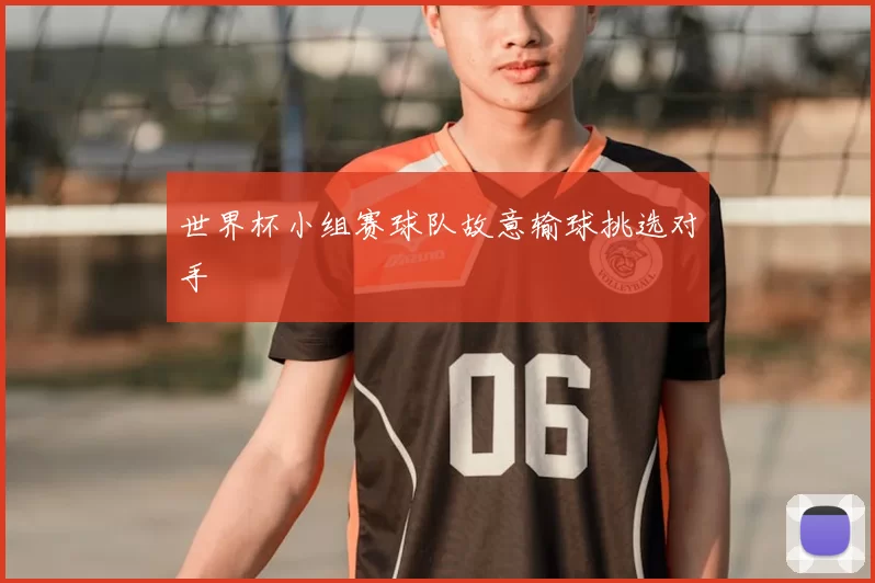 世界杯小组赛球队故意输球挑选对手