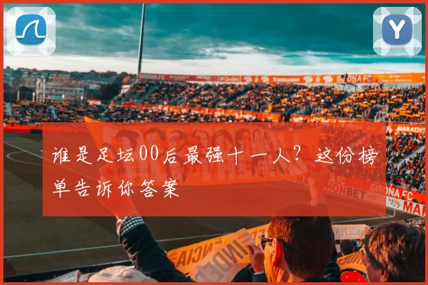 谁是足坛00后最强十一人？这份榜单告诉你答案